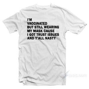 I'm Vaccinated But Still Wearing My Mask T-Shirt