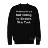 Introverted But Willing To Discuss Star Trek Sweatshirt