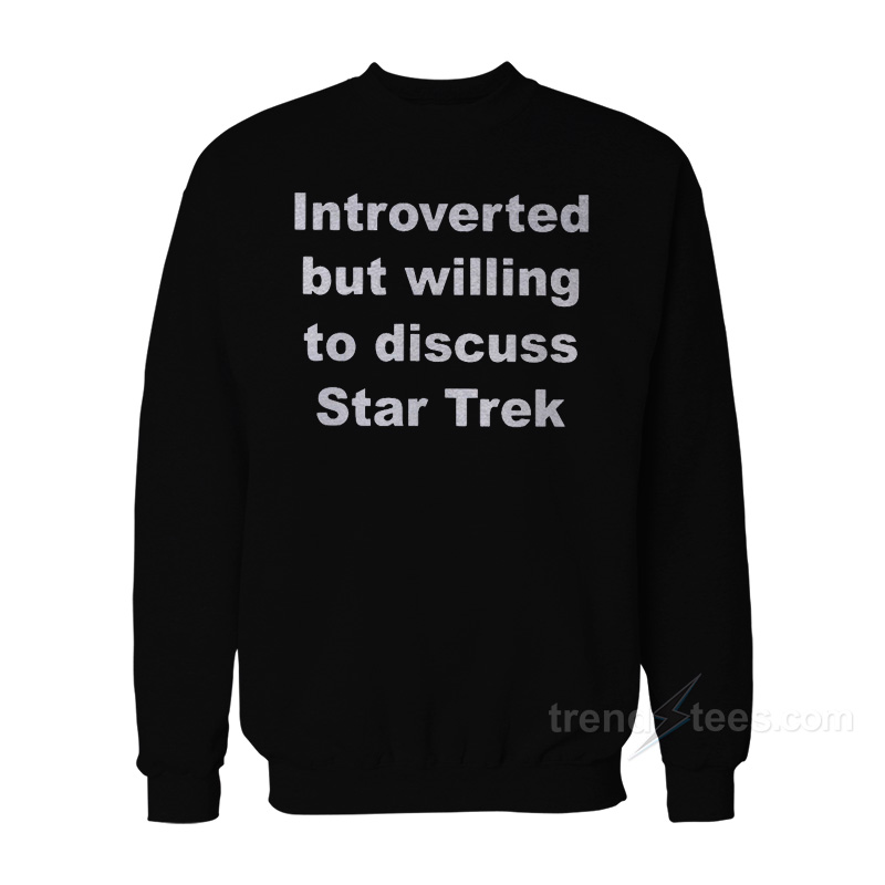 Introverted But Willing To Discuss Star Trek Sweatshirt