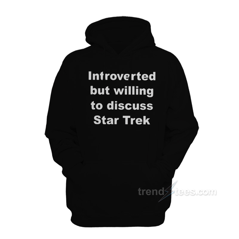 Introverted But Willing To Discuss Star Trek Hoodie