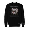 My Ferret And I Talk Shit About You Sweatshirt