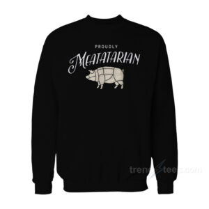 Proudly Meatatarian Sweatshirt