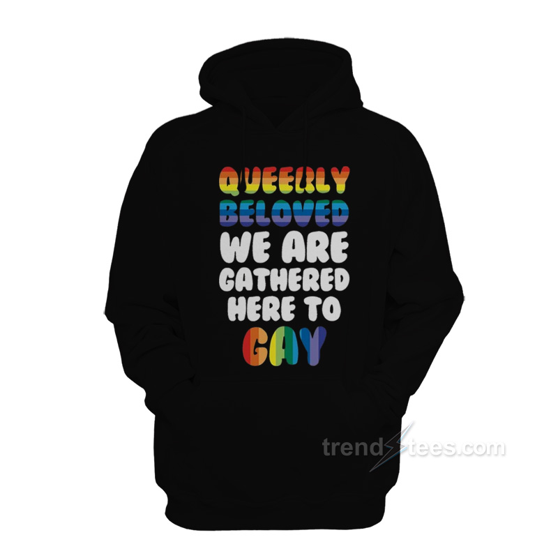 Queerly Beloved We Are Gathered Here To Gay Hoodie