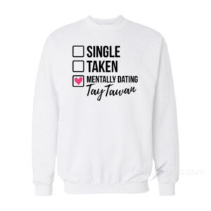 Single Taken Mentaly Dating Tay Tawan Sweatshirt