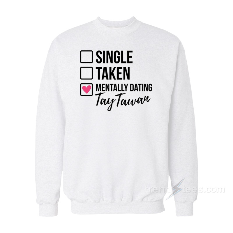 Single Taken Mentaly Dating Tay Tawan Sweatshirt
