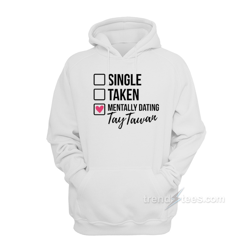 Single Taken Mentaly Dating Tay Tawan Hoodie