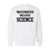 Vaccinated Because Science Sweatshirt