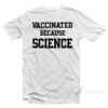 Vaccinated Because Science T-Shirt
