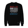 When I Die Don't Let Me Vote Democrat Sweatshirt