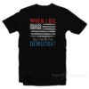 When I Die Don't Let Me Vote Democrat T-Shirt