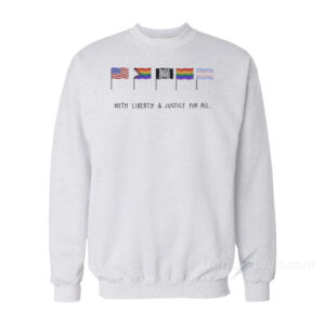 With Liberty And Justice For All Sweatshirt