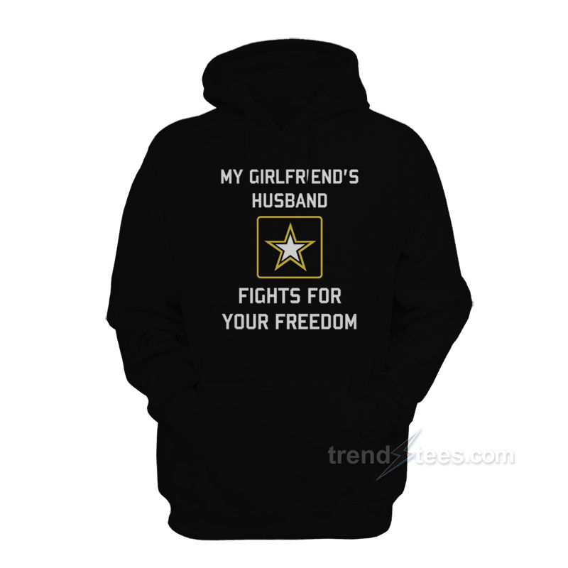 My Girlfriend's Husband Fights For Your Freedom Hoodie