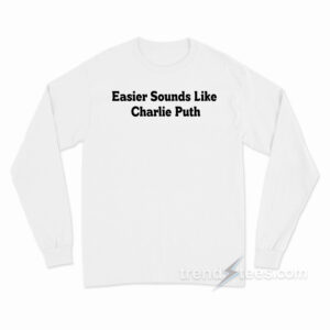 5SOS Easier Sounds Like Charlie Puth Long Sleeve Shirt