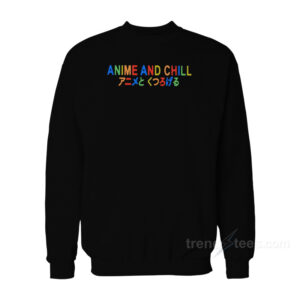 Anime And Chill Sweatshirt