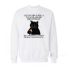 Black Cat Let Me Pour You A Tall Glass Of Get Over It Sweatshirt