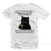 Black Cat Let Me Pour You A Tall Glass Of Get Over It T-Shirt