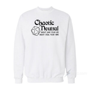 Chaotic Neutral Might Save Your Life Might Steal Your Wife Sweatshirt