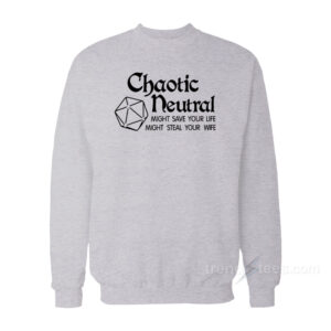 Chaotic Neutral Might Save Your Life Might Steal Your Wife Sweatshirt