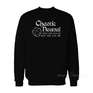 Chaotic Neutral Might Save Your Life Might Steal Your Wife Sweatshirt