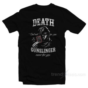Death But Not For You Gunslinger T-Shirt