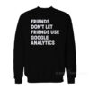 Friends Don't Let Use Google Analytics Sweatshirt