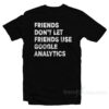 Friends Don't Let Use Google Analytics T-Shirt