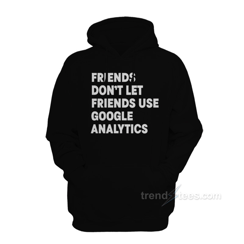Friends Don't Let Use Google Analytics Hoodie