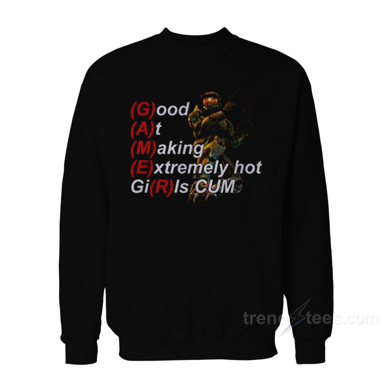Gamer Good At Making Extremely Hot Sweatshirt