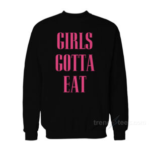 Girls Gotta Eat Bold Sweatshirt
