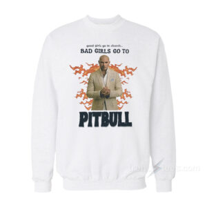 Good Girls Go To Church Bad Girls Go To Pitbull Sweatshirt