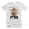 Good Girls Go To Church Bad Girls Go To Pitbull T-Shirt