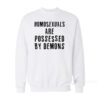 Homosexual Are Possesed by Demons Sweatshirt