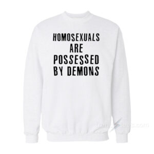 Homosexual Are Possesed by Demons Sweatshirt