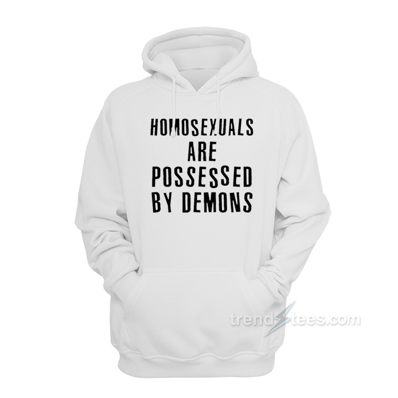Homosexual Are Possesed by Demons Hoodie