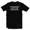I Could Shit A Better President T-Shirt