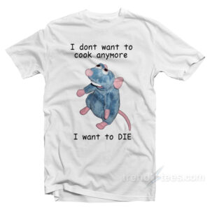I Don't Want To Cook Anymore T-Shirt