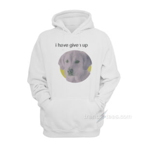 I Have Given Up Dog Hoodie