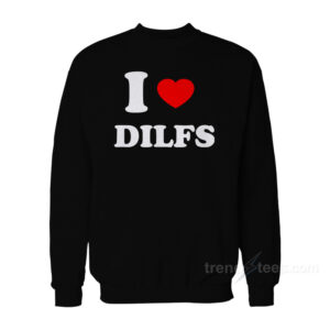 I Love DILFS Sweatshirt