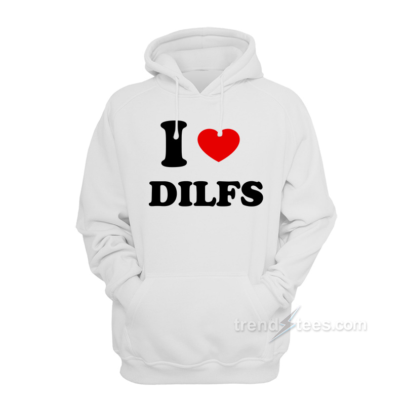 I Love DILFS Hoodie