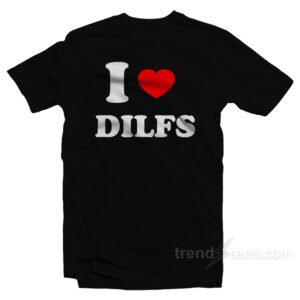 I Love DILFS T-Shirt