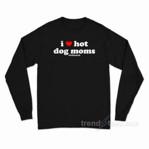 I Love Hot Dog Moms Be Like Josh Long Sleeve Shirt