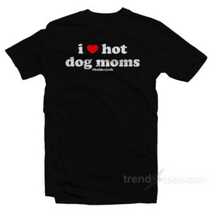 I Love Hot Dog Moms Be Like Josh T-Shirt