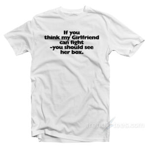 If You Think My Girlfriend Can Fight T-Shirt