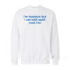 I'm Dyslexic But I Can Still Spell Yuck Fou Sweatshirt