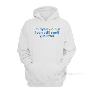 I'm Dyslexic But I Can Still Spell Yuck Fou Hoodie