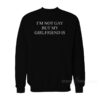 I'm Not Gay But My Girlfriends Is Sweatshirt