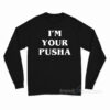 I'm Your Pusha Long Sleeve Shirt