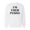 I'm Your Pusha Sweatshirt