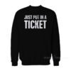 Just Put In A Ticket Sweatshirt
