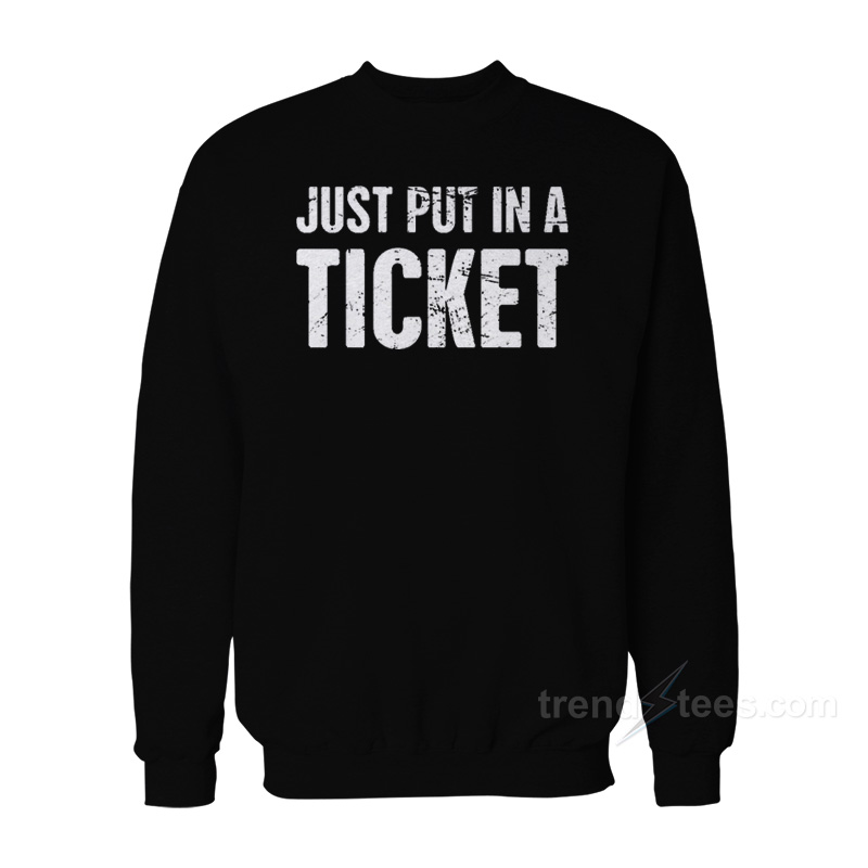 Just Put In A Ticket Sweatshirt